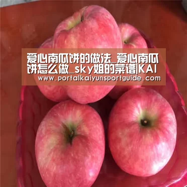 爱心南瓜饼的做法_爱心南瓜饼怎么做_sky姐的菜谱|KAIYUN SPORTS(图1) 开云体育数据中心